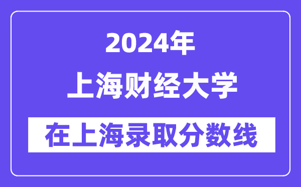 上海財經(jīng)大學(xué)2024年在上海錄取分?jǐn)?shù)線一覽表（2025年參考）