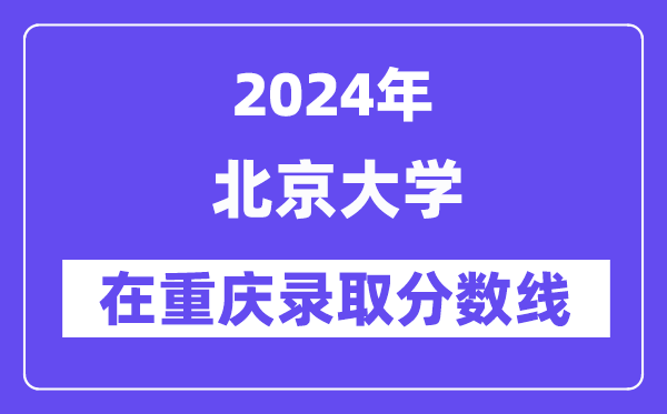 北京大學2024年在重慶錄取分數線一覽表（2025年參考）