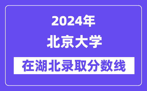 北京大學2024年在湖北錄取分數線一覽表（2025年參考）