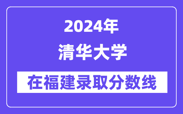 清華大學2024年在福建錄取分數線一覽表（2025年參考）