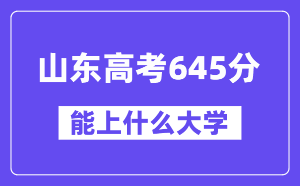 山東高考645分左右能上什么大學(xué)？附645分大學(xué)名單一覽表