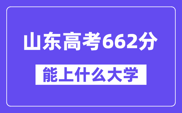 山東高考662分左右能上什么大學？附662分大學名單一覽表