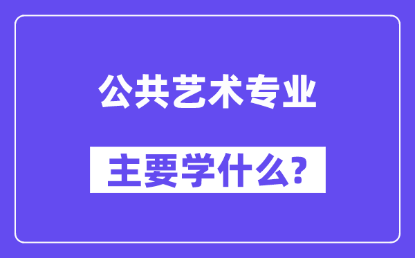 公共藝術專業主要學什么？附公共藝術專業課程目錄