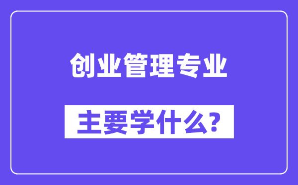 創業管理專業主要學什么？附創業管理專業課程目錄