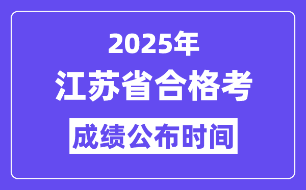 2025年江蘇合格考成績公布時間,江蘇小高考成績什么時候出？