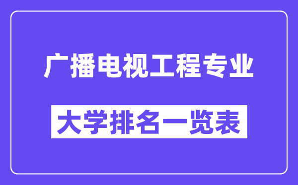 全國廣播電視工程專業大學排名一覽表（最新排行榜）