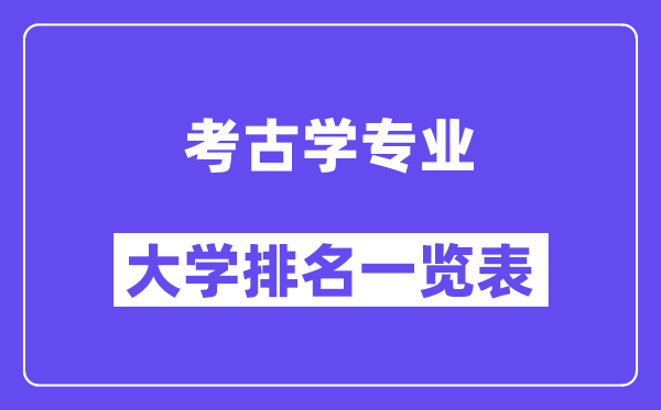 全國考古學專業大學排名一覽表（最新排行榜）