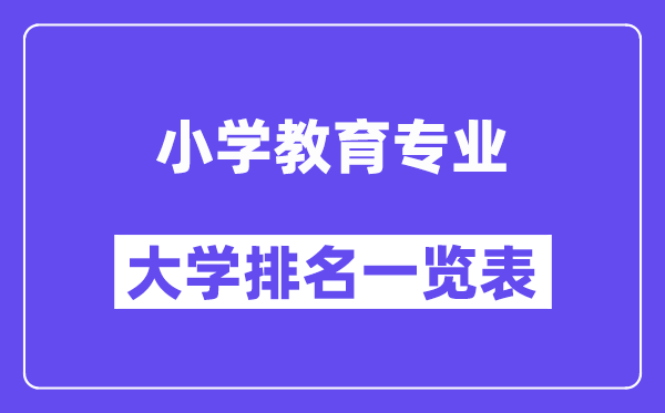 全國小學教育專業大學排名一覽表（最新排行榜）