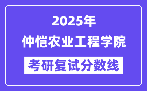 2025年仲愷農業工程學院各專業考研復試分數線(含2024年)