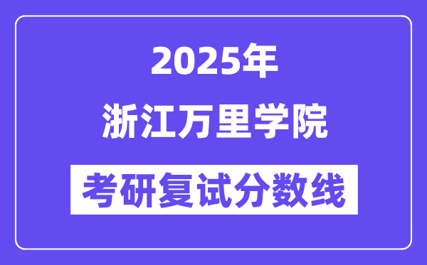 2025浙江萬里學院考研復試分數線一覽表