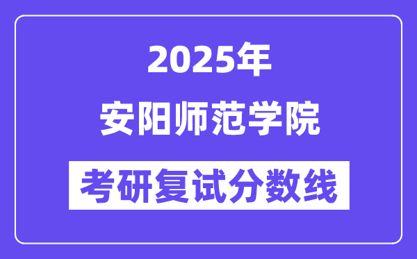 2025安陽師范學院考研復試分數線一覽表