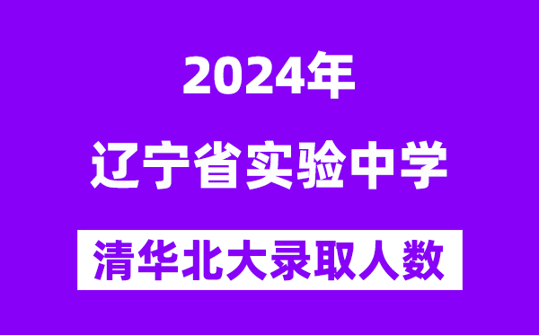 2024年遼寧省實驗中學考入清華北大人數是多少？附歷年分數線