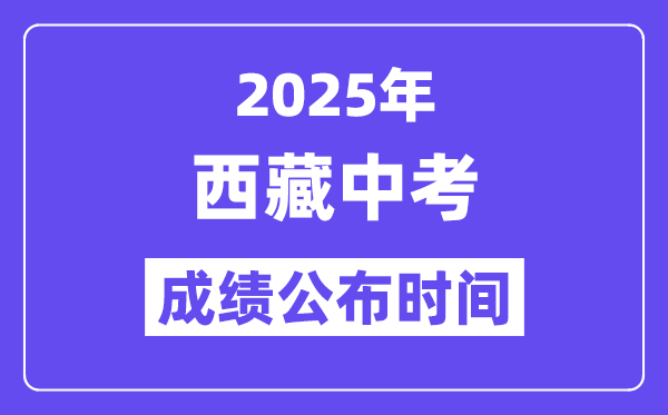 2025西藏各地中考成績公布時間,具體幾月幾號可以查分？