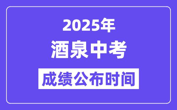 2025酒泉中考成績公布時間,具體幾月幾號可以查分？