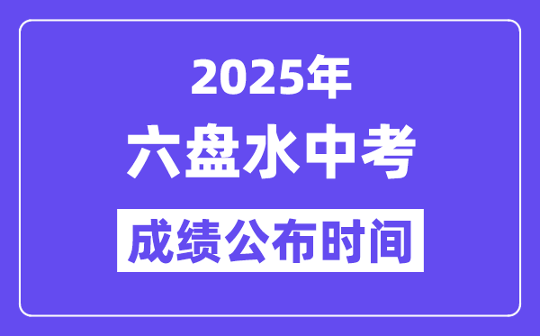 2025六盤水中考成績公布時間,具體幾月幾號可以查分？