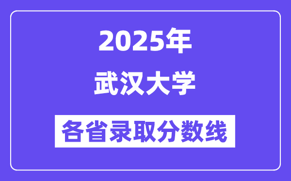 2025高考多少分能上武漢大學(xué)？各省錄取分?jǐn)?shù)線匯總