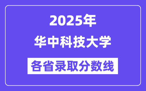 2025高考多少分能上華中科技大學(xué)？各省錄取分?jǐn)?shù)線匯總