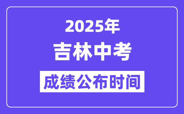 2025年吉林各地中考成績公布時間,具體幾月幾號可以查分？